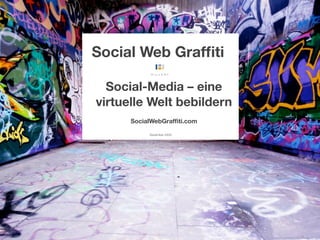 Social Web Grafﬁti

  Social-Media – eine
virtuelle Welt bebildern
      SocialWebGrafﬁti.com

           Dezember 2009
 