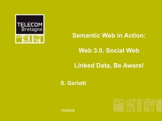 Semantic Web in Action:

           Web 3.0, Social Web

       Linked Data, Be Aware!

S. Garlatti



10/09/09
 