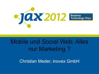 Mobile und Social Web: Alles
      nur Marketing ?
   Christian Meder, inovex GmbH
 
