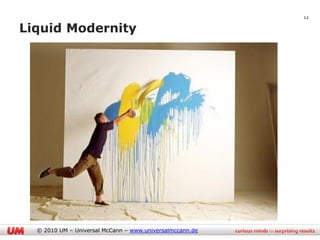 12

Liquid Modernity




  © 2010 UM – Universal McCann – www.universalmccann.de
 