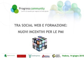 Padova, 14 giugno 2010  TRA SOCIAL WEB E FORMAZIONE:  NUOVI INCENTIVI PER LE PMI 