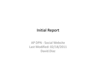 Initial Report AP DPN - Social Website
Last Modified: 02/18/2011 David.Diaz 