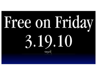 Free on Friday
   3.19.10
 