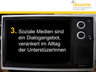 3. Soziale Medien sind
   ein Dialogangebot,
   verankert im Alltag
   der UnterstüzerInnen
 