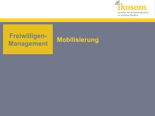 Freiwilligen-
                Mobilisierung
Management
 