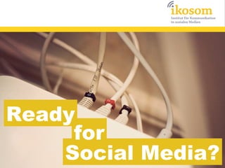 Ready
     for
    Social Media?
 