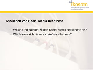 Anzeichen von Social Media Readiness

  – Welche Indikatoren zeigen Social Media Readiness an?
  – Wie lassen sich diese von Außen erkennen?
 