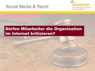 Social Media & Recht



Dürfen Mitarbeiter die Organisation
im Internet kritisieren?
 