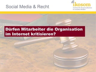 Social Media & Recht



Dürfen Mitarbeiter die Organisation
im Internet kritisieren?
 
