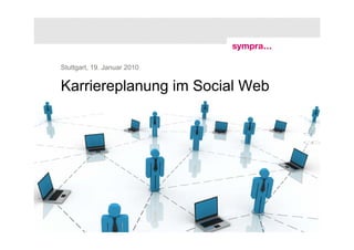 Stuttgart, 19. Januar 2010


Karriereplanung im Social Web




1 | Karriereplanung im Social Web | 19. Januar 2010   © sympra
 