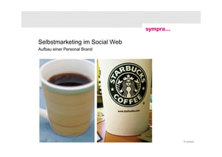 Selbstmarketing im Social Web
Aufbau einer Personal Brand




7 | Karriereplanung im Social Web | 19. Januar 2010   © sympra
 