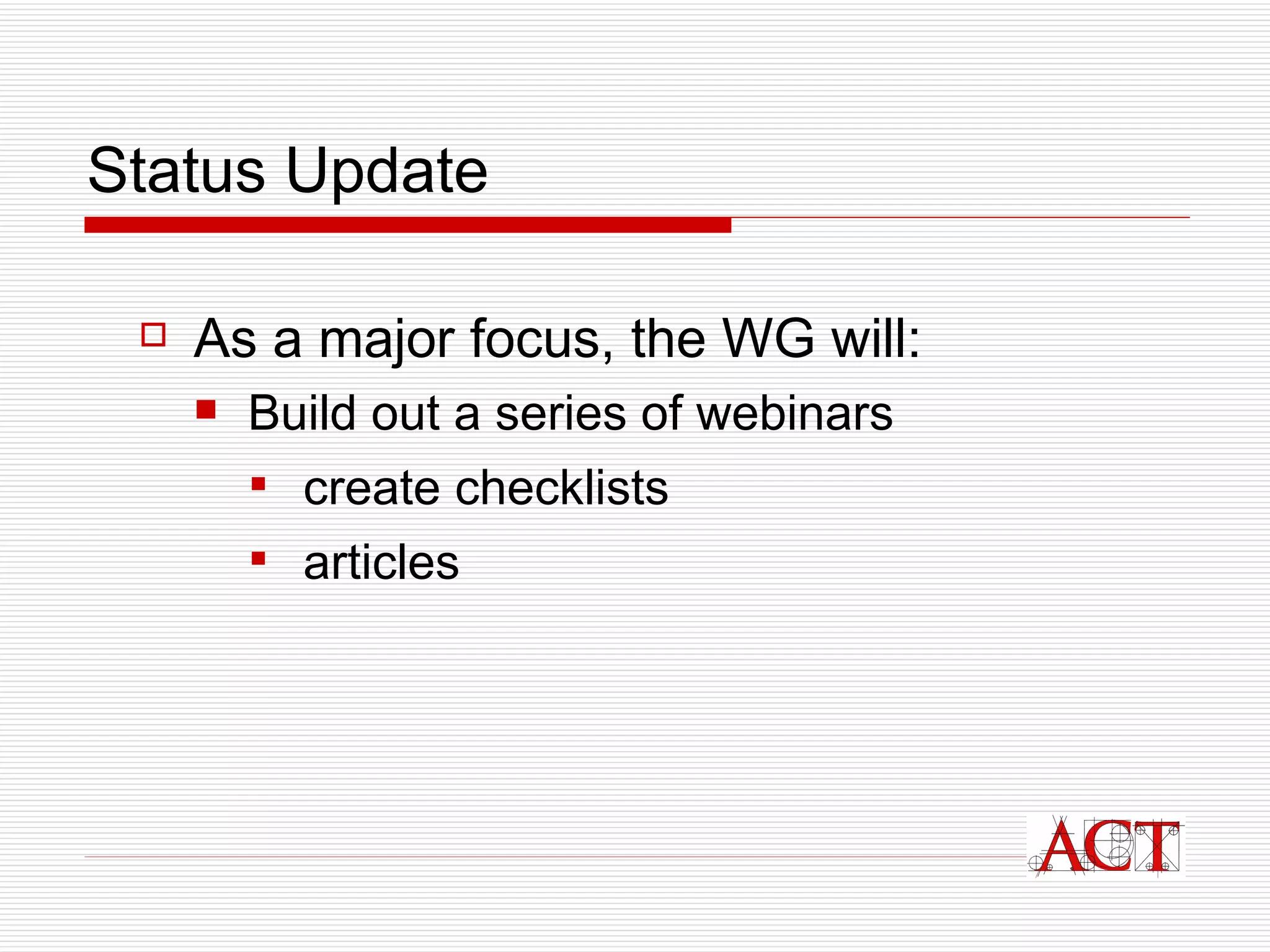 Status Update As a major focus, the WG will: Build out a series of webinars create checklists articles 