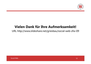 Vielen Dank für Ihre Aufmerksamkeit!
 URL http://www.slideshare.net/griesbau/social-web-zfw-09




Social Web                                            32
 