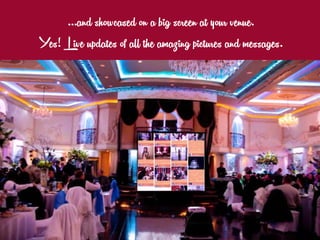 …and showcased on a big screen at your venue.
Yes! Live updates of all the amazing pictures and messages.
 