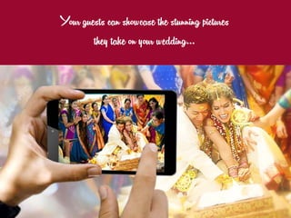 Your guests can showcase the stunning pictures
they take on your wedding…
 