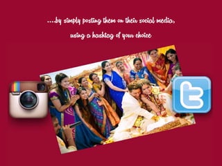 ….by simply posting them on their social media,
using a hashtag of your choice
 