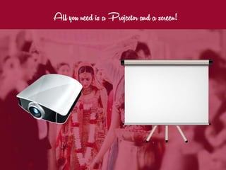 All you need is a Projector and a screen!
 