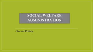 SOCIAL WELFARE
ADMINISTRATION
-Social Policy
 