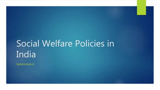 Social Welfare Policies in
India
SARAVANA K
 