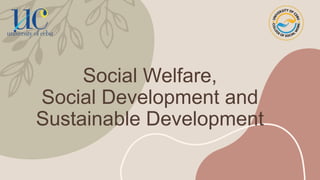 Social Welfare,
Social Development and
Sustainable Development
 