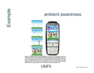 Example
           ambient awareness




          UbiFit         PARC | Ashwin Ram | 55
 