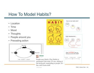 How To Model Habits?
•    Location
•    Time
•    Mood
•    Thoughts
•    People around you
•    Preceding action




                         PARC | Ashwin Ram | 62
 