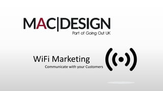 WiFi Marketing
Communicate with your Customers
Part of Going Out UK
 