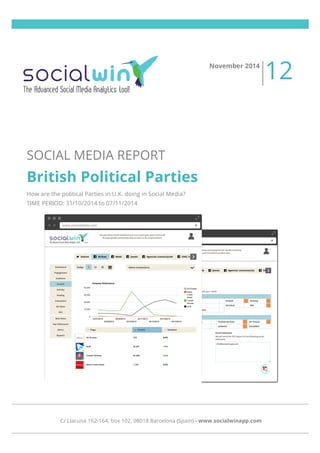  
	
  
	
  
	
  
	
  
SOCIAL MEDIA REPORT
British Political Parties
How are the political Parties in U.K. doing in Social Media?
TIME PERIOD: 31/10/2014 to 07/11/2014
November 2014
12
C/ Llacuna 162-164, box 102, 08018 Barcelona (Spain) - www.socialwinapp.com
 