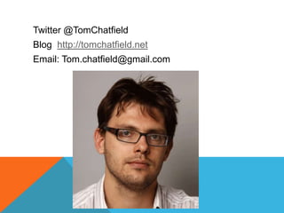 Twitter @TomChatfield<br />Blog  http://tomchatfield.net<br />Email: Tom.chatfield@gmail.com <br />