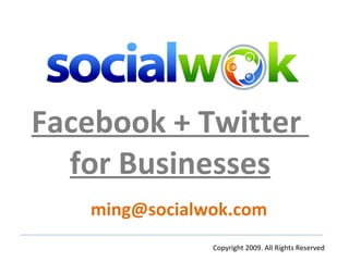 Facebook + Twitter  for Businesses Copyright 2009. All Rights Reserved [email_address] 