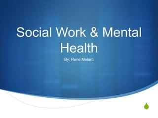 Social Work & Mental Health  By: Rene Melara 