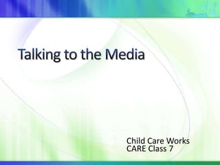 Child Care Works
CARE Class 7
 