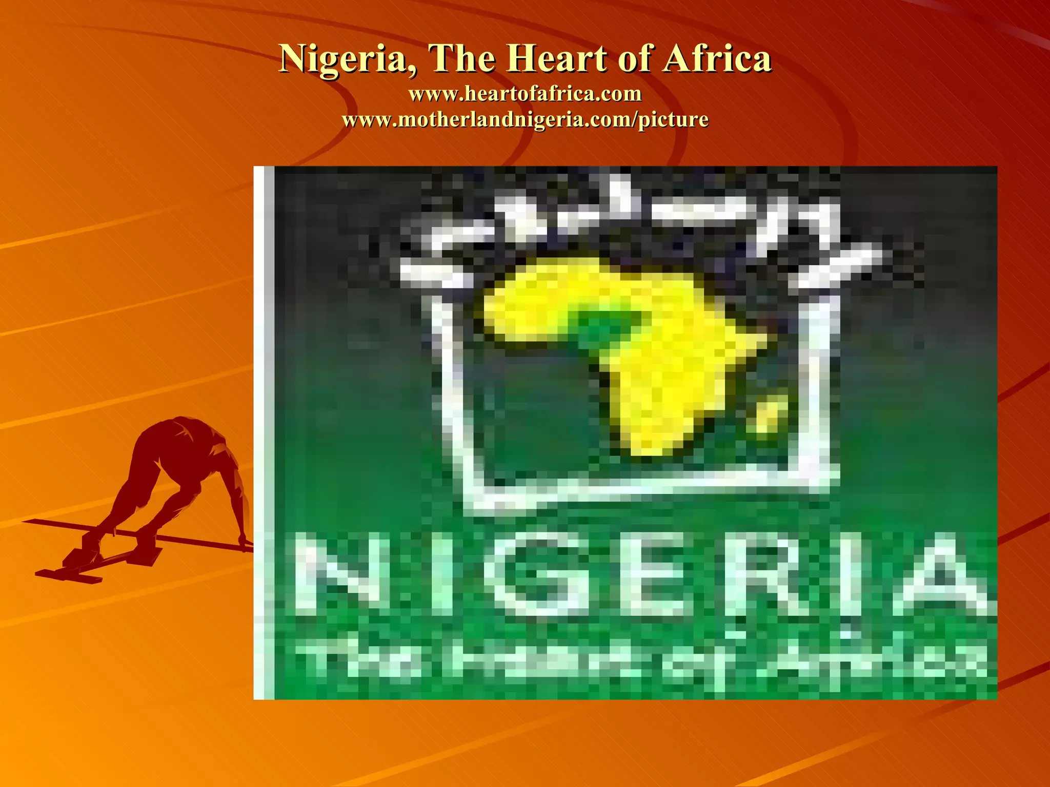 Nigeria, The Heart of Africa www.heartofafrica.com www.motherlandnigeria.com/picture 
