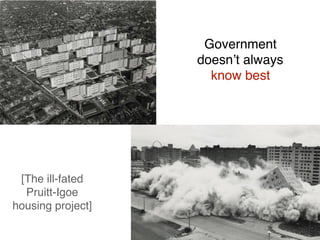 [The ill-fated
Pruitt-Igoe
housing project]
Government
doesn’t always
know best
 
