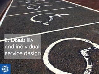 2. Disability
and individual
service design
 