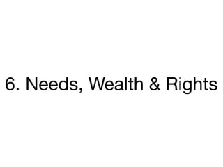 6. Needs, Wealth & Rights
 