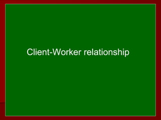  
 
Client-Worker relationship
 