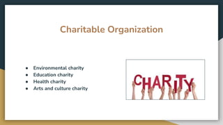 Charitable Organization
● Environmental charity
● Education charity
● Health charity
● Arts and culture charity
 