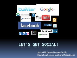 LET’S GET SOCIAL!
        Steve Filipiak and Lauren Smith,
        Marketing Communications Department
 