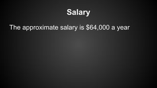 Salary
The approximate salary is $64,000 a year

 