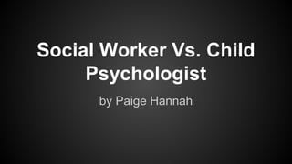 Social Worker Vs. Child
Psychologist
by Paige Hannah

 