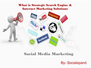 Social Media Marketing
By- Socialxpand
What is Strategic Search Engine &
Internet Marketing Solutions
 