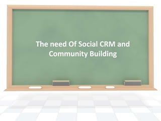 The need Of Social CRM and
Community Building
 
