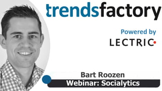 Webinar: Socialytics
Bart Roozen
Powered by
 