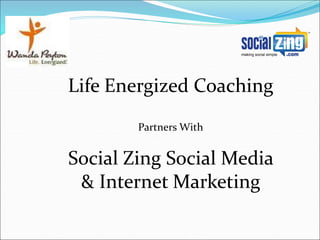 Life Energized Coaching 
Partners With 
Social Zing Social Media 
& Internet Marketing 
 
