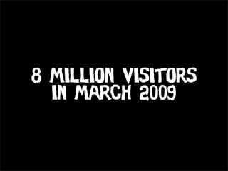 8 million visitors
  in march 2009
 