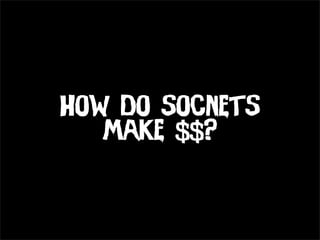 How do socnets
   make $$?
 