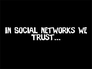 In Social networks we
       Trust...
 