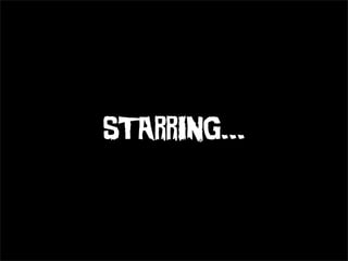 STARRING...
 