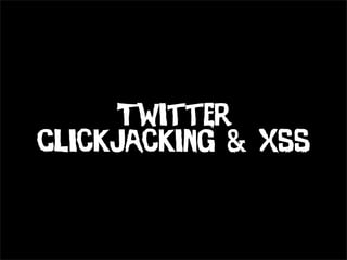 Twitter
Clickjacking & XSS
 